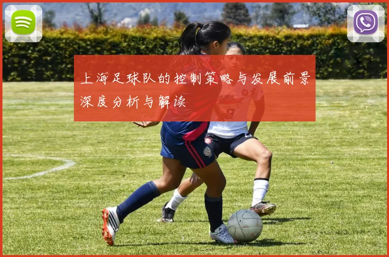 上海足球队的控制策略与发展前景深度分析与解读