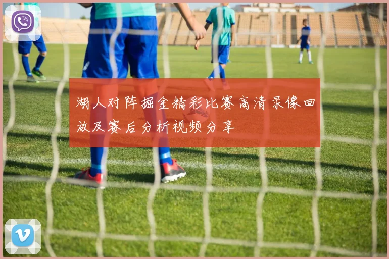 湖人对阵掘金精彩比赛高清录像回放及赛后分析视频分享
